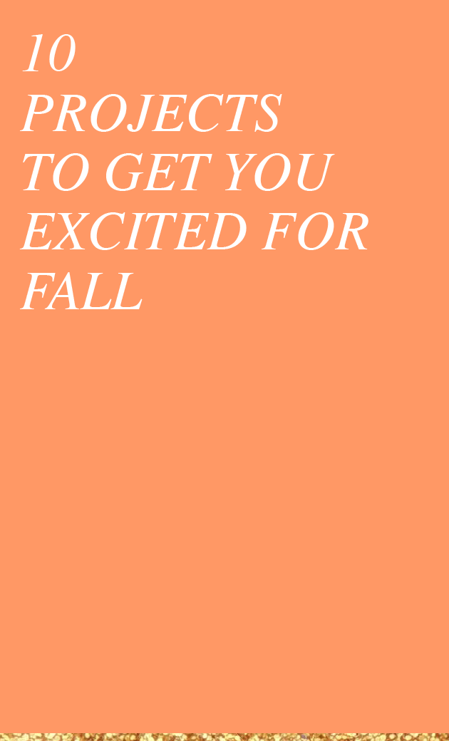10 Projects to get you excited about fall!